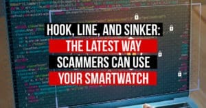 Hook, Line, and Sinker: The Latest Way Scammers Can Use Your Smartwatch to Phish You