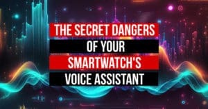 The Secret Dangers of Your Smartwatch's Voice Assistant